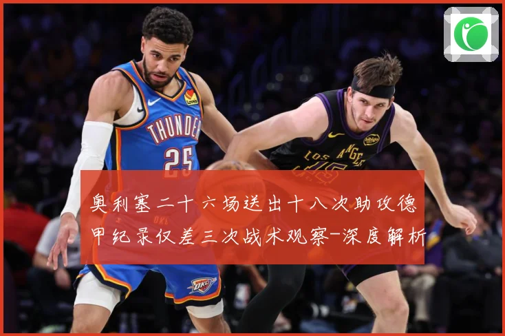 奥利塞二十六场送出十八次助攻德甲纪录仅差三次战术观察-深度解析